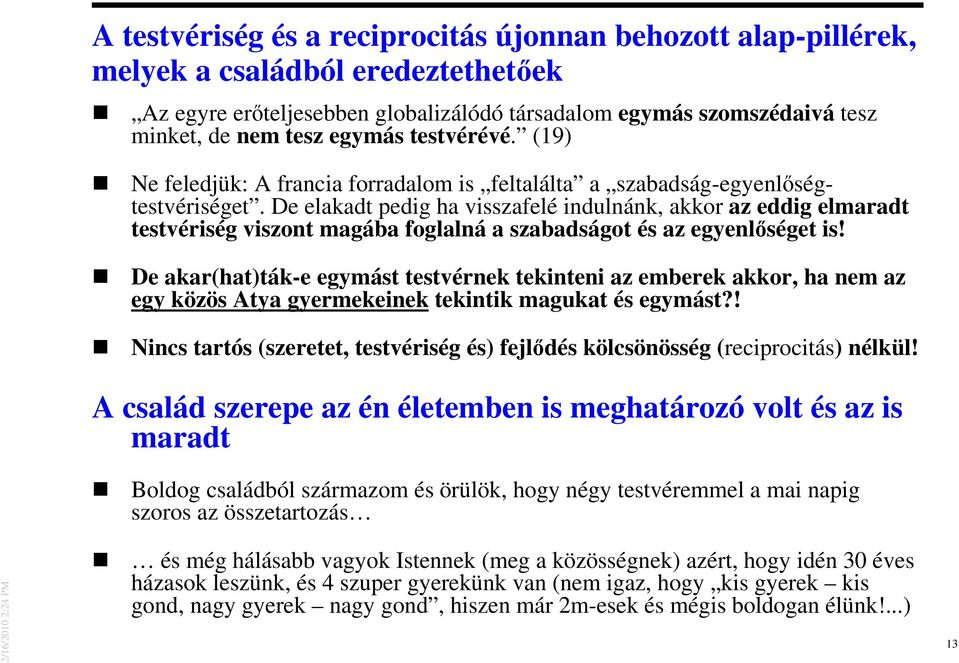 De elakadt pedig ha visszafelé indulnánk, akkor az eddig elmaradt testvériség viszont magába foglalná a szabadságot és az egyenlıséget is!