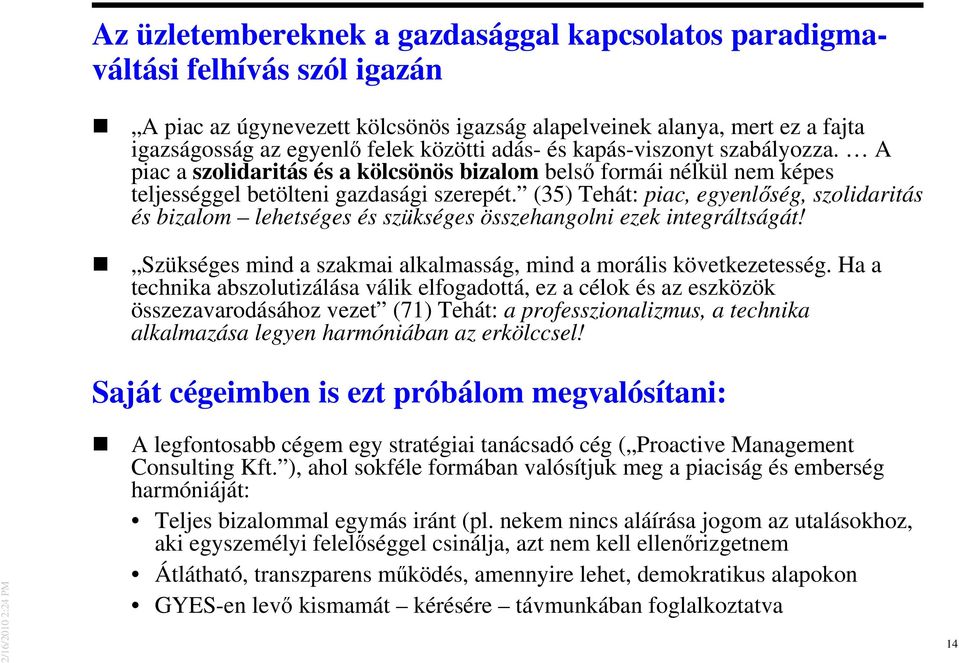 (35) Tehát: piac, egyenlıség, szolidaritás és bizalom lehetséges és szükséges összehangolni ezek integráltságát! Szükséges mind a szakmai alkalmasság, mind a morális következetesség.