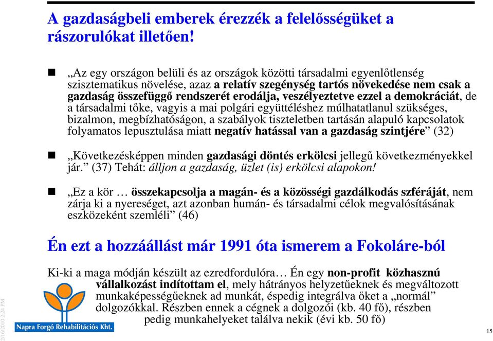 veszélyeztetve ezzel a demokráciát, de a társadalmi tıke, vagyis a mai polgári együttéléshez múlhatatlanul szükséges, bizalmon, megbízhatóságon, a szabályok tiszteletben tartásán alapuló kapcsolatok