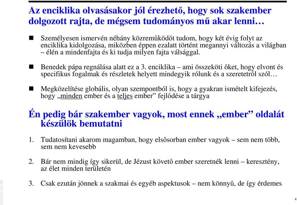 enciklika ami összeköti ıket, hogy elvont és specifikus fogalmak és részletek helyett mindegyik rólunk és a szeretetrıl szól Megközelítése globális, olyan szempontból is, hogy a gyakran ismételt