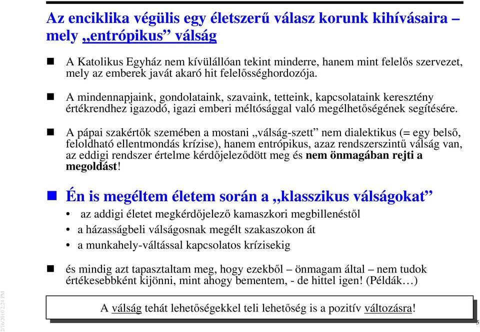 A pápai szakértık szemében a mostani válság-szett nem dialektikus (= egy belsı, feloldható ellentmondás krízise), hanem entrópikus, azaz rendszerszintő válság van, az eddigi rendszer értelme