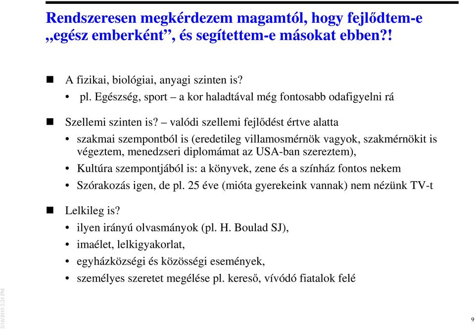 valódi szellemi fejlıdést értve alatta szakmai szempontból is (eredetileg villamosmérnök vagyok, szakmérnökit is végeztem, menedzseri diplomámat az USA-ban szereztem), Kultúra