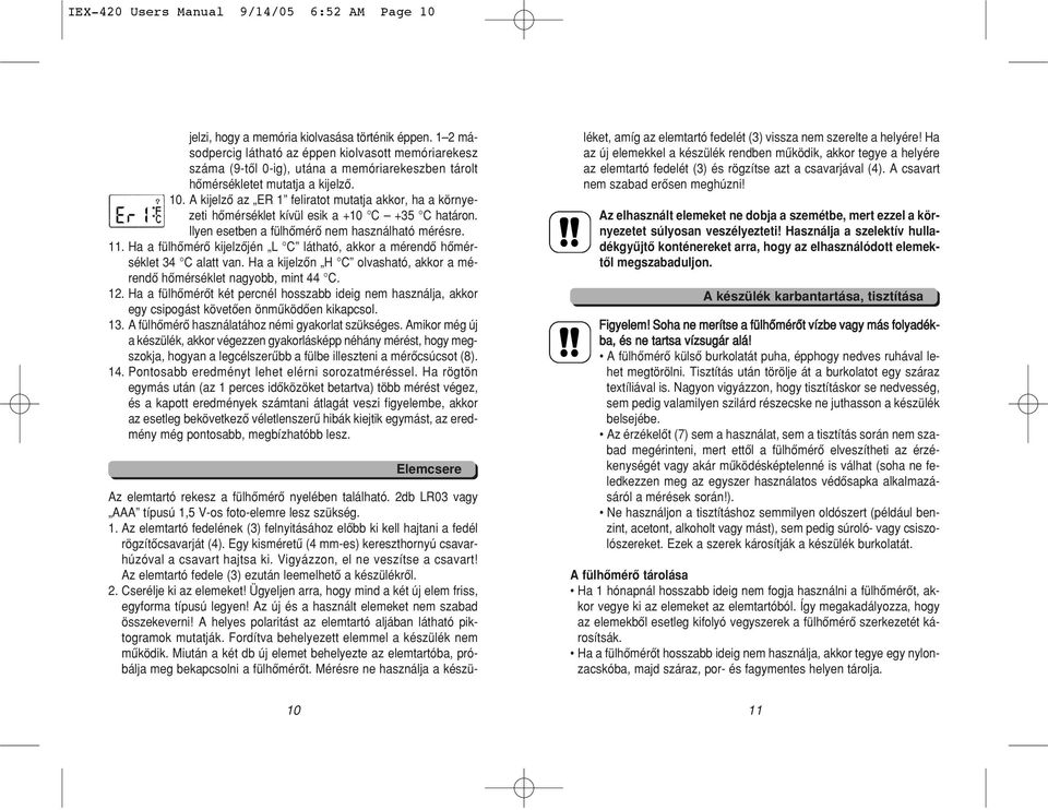 A kijelzô az ER 1 feliratot mutatja akkor, ha a környezeti hômérséklet kívül esik a +10 C +35 C határon. Ilyen esetben a fülhômérô nem használható mérésre. 11.
