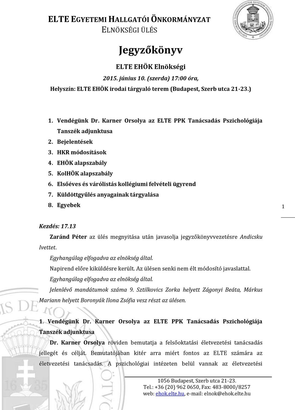 Elsőéves és várólistás kollégiumi felvételi ügyrend 7. Küldöttgyűlés anyagainak tárgyalása 8. Egyebek 1 Kezdés: 17.