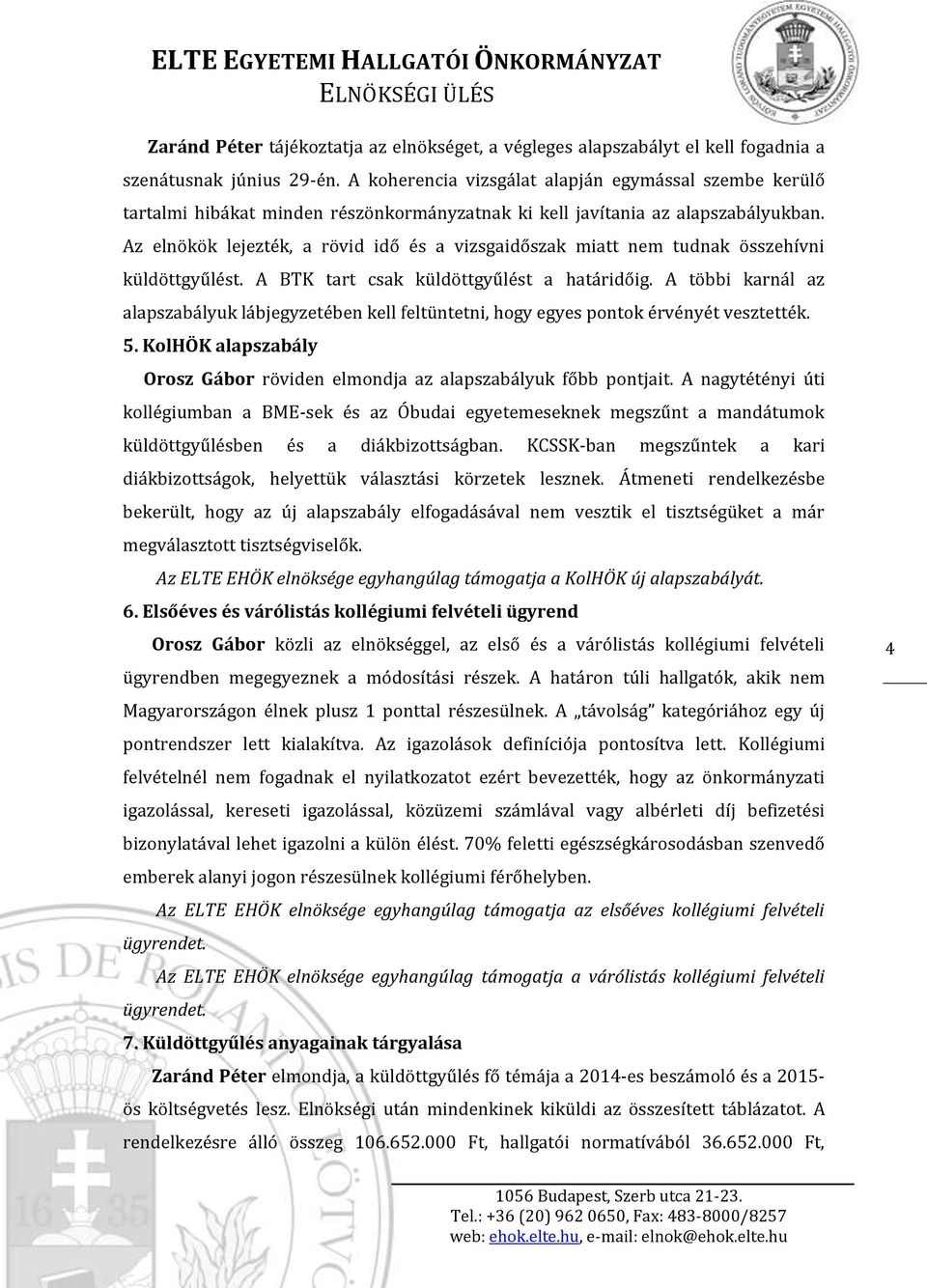 Az elnökök lejezték, a rövid idő és a vizsgaidőszak miatt nem tudnak összehívni küldöttgyűlést. A BTK tart csak küldöttgyűlést a határidőig.