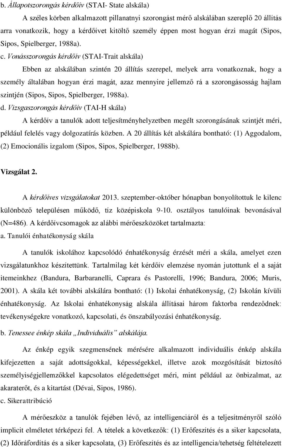 Vonásszorongás kérdőív (STAI-Trait alskála) Ebben az alskálában szintén 20 állítás szerepel, melyek arra vonatkoznak, hogy a személy általában hogyan érzi magát, azaz mennyire jellemző rá a