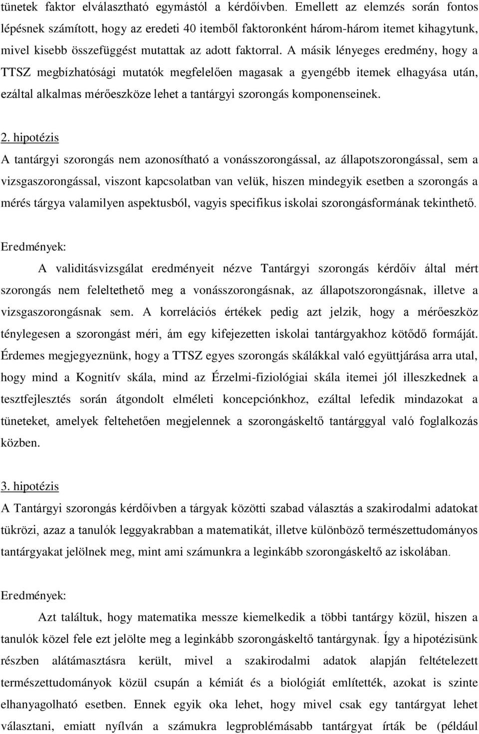 A másik lényeges eredmény, hogy a TTSZ megbízhatósági mutatók megfelelően magasak a gyengébb itemek elhagyása után, ezáltal alkalmas mérőeszköze lehet a tantárgyi szorongás komponenseinek. 2.