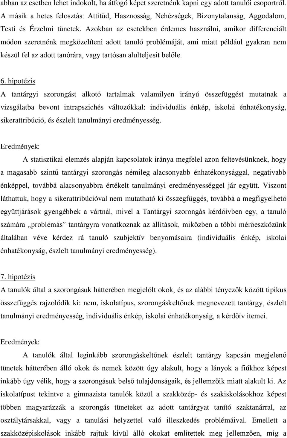 Azokban az esetekben érdemes használni, amikor differenciált módon szeretnénk megközelíteni adott tanuló problémáját, ami miatt például gyakran nem készül fel az adott tanórára, vagy tartósan