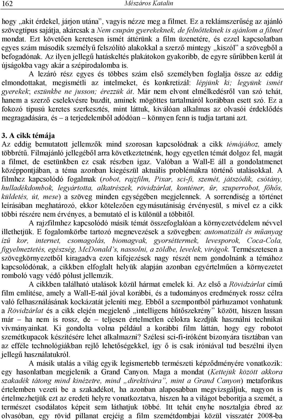 Ezt követıen keretesen ismét áttérünk a film üzenetére, és ezzel kapcsolatban egyes szám második személyő felszólító alakokkal a szerzı mintegy kiszól a szövegbıl a befogadónak.