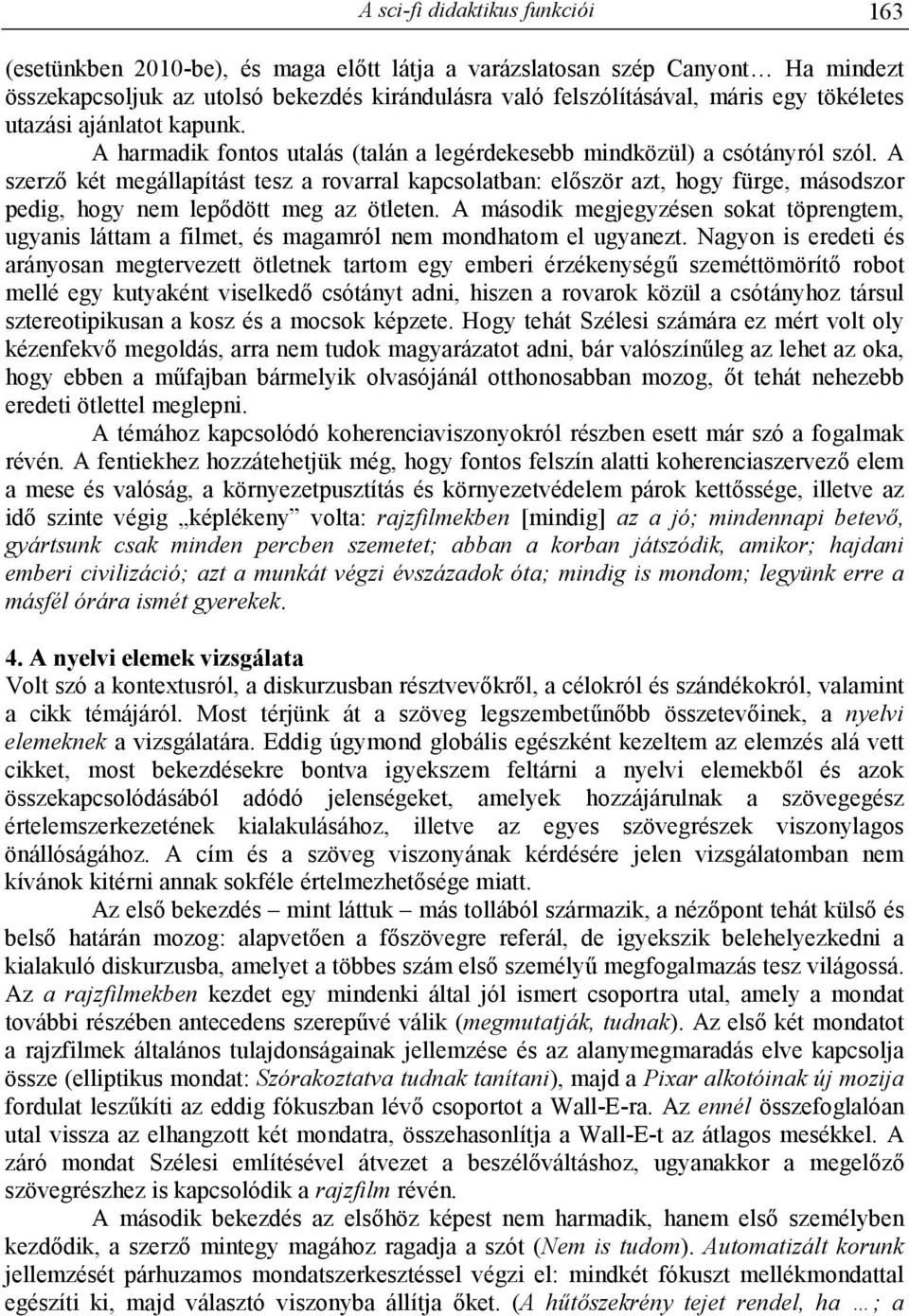 A szerzı két megállapítást tesz a rovarral kapcsolatban: elıször azt, hogy fürge, másodszor pedig, hogy nem lepıdött meg az ötleten.