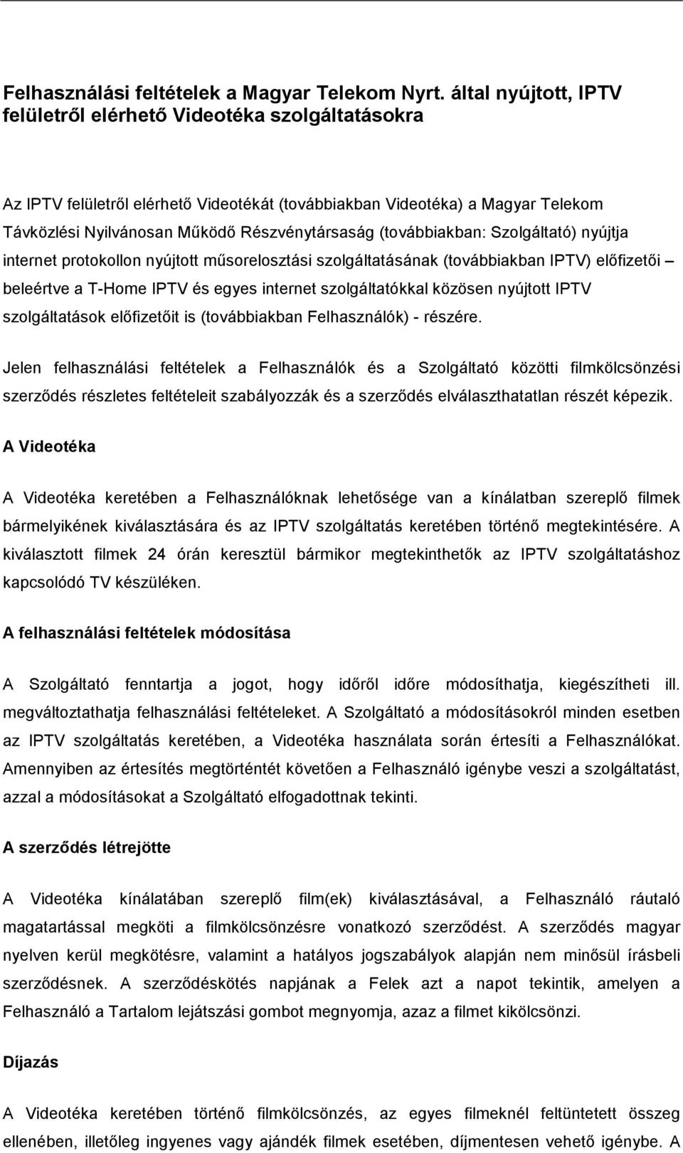 (továbbiakban: Szolgáltató) nyújtja internet protokollon nyújtott műsorelosztási szolgáltatásának (továbbiakban IPTV) előfizetői beleértve a T-Home IPTV és egyes internet szolgáltatókkal közösen