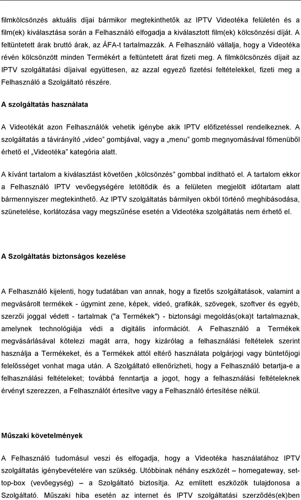 A filmkölcsönzés díjait az IPTV szolgáltatási díjaival együttesen, az azzal egyező fizetési feltételekkel, fizeti meg a Felhasználó a Szolgáltató részére.