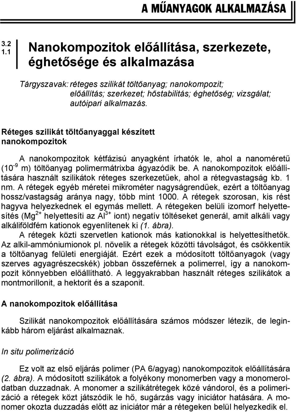 alkalmazás. Réteges szilikát töltőanyaggal készített nanokompozitok A nanokompozitok kétfázisú anyagként írhatók le, ahol a nanoméretű (10-9 m) töltőanyag polimermátrixba ágyazódik be.