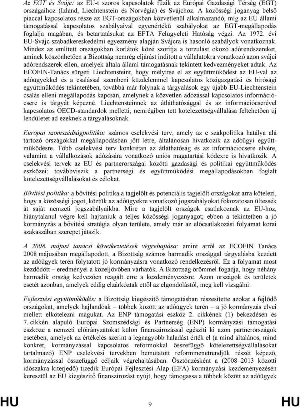 foglalja magában, és betartatásukat az EFTA Felügyeleti Hatóság végzi. Az 1972. évi EU-Svájc szabadkereskedelmi egyezmény alapján Svájcra is hasonló szabályok vonatkoznak.