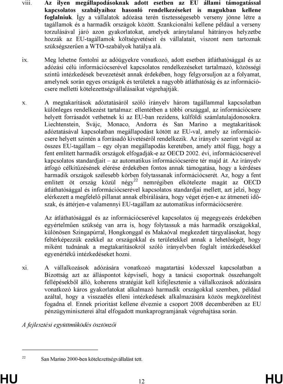 Szankcionálni kellene például a verseny torzulásával járó azon gyakorlatokat, amelyek aránytalanul hátrányos helyzetbe hozzák az EU-tagállamok költségvetéseit és vállalatait, viszont nem tartoznak