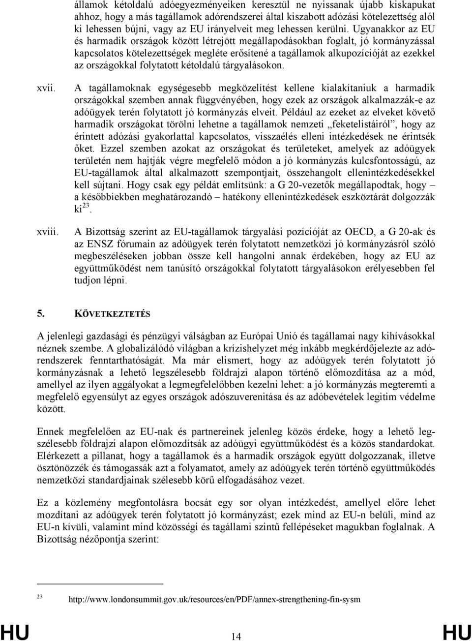 Ugyanakkor az EU és harmadik országok között létrejött megállapodásokban foglalt, jó kormányzással kapcsolatos kötelezettségek megléte erősítené a tagállamok alkupozícióját az ezekkel az országokkal