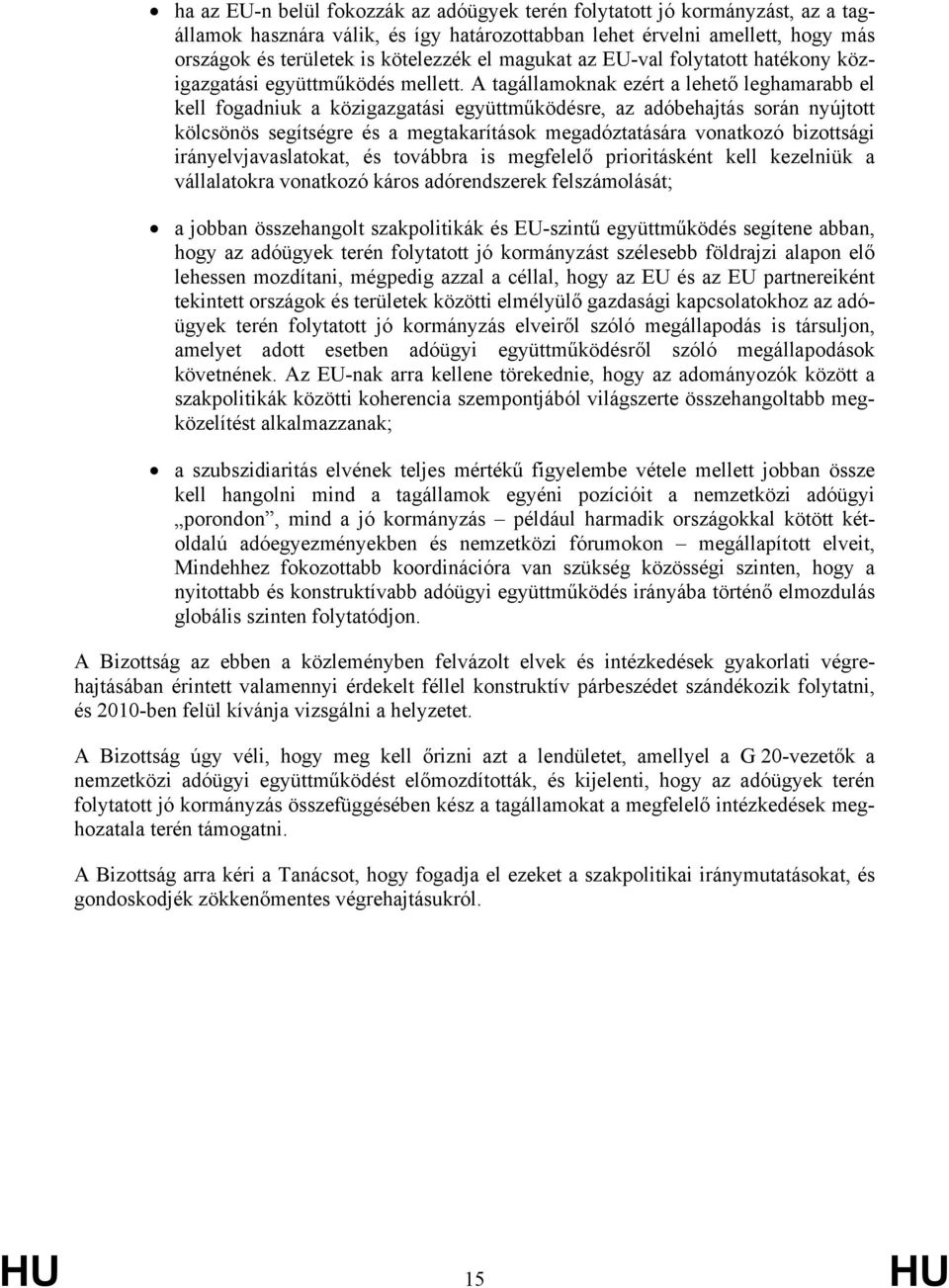 A tagállamoknak ezért a lehető leghamarabb el kell fogadniuk a közigazgatási együttműködésre, az adóbehajtás során nyújtott kölcsönös segítségre és a megtakarítások megadóztatására vonatkozó