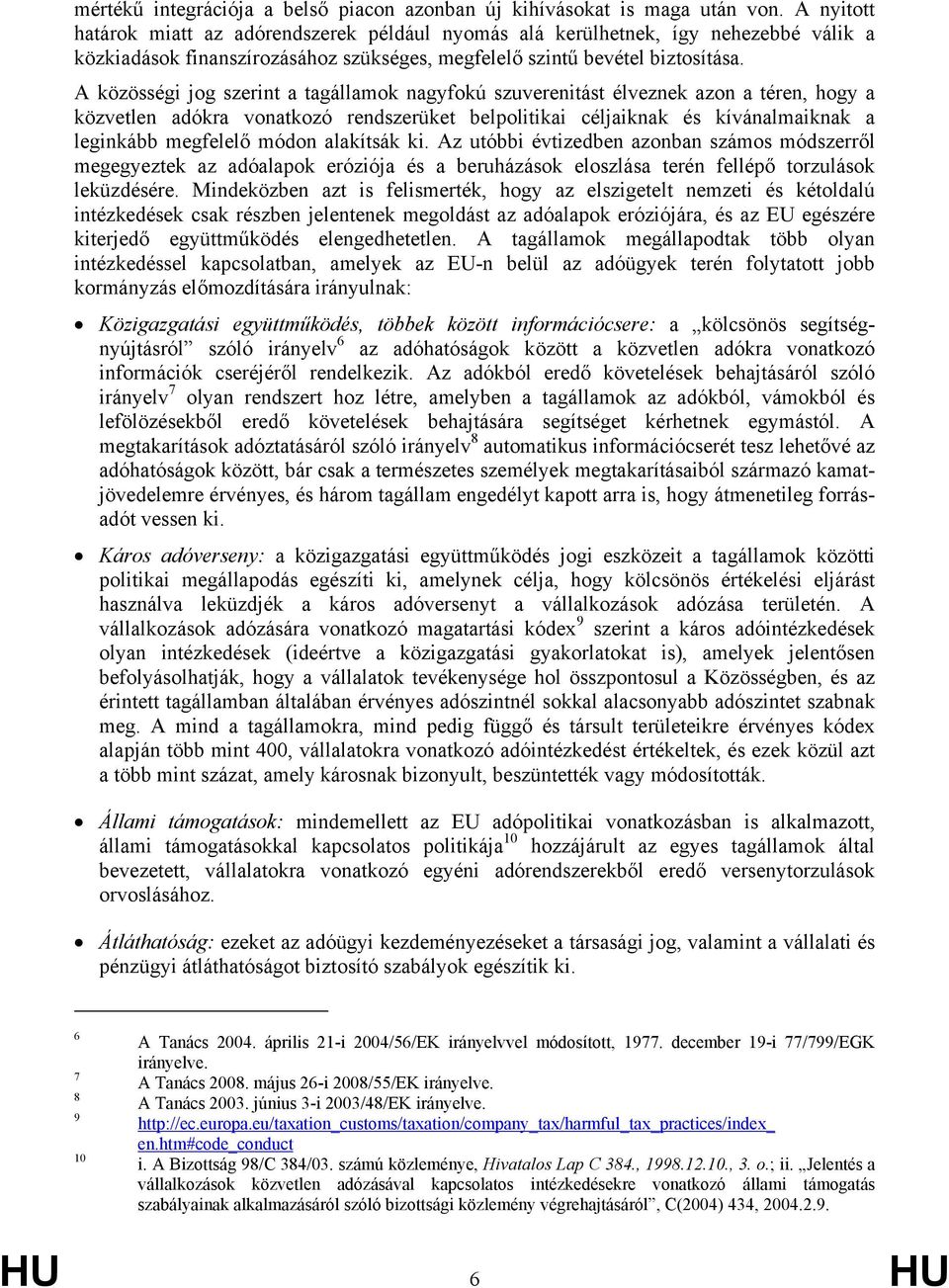 A közösségi jog szerint a tagállamok nagyfokú szuverenitást élveznek azon a téren, hogy a közvetlen adókra vonatkozó rendszerüket belpolitikai céljaiknak és kívánalmaiknak a leginkább megfelelő módon