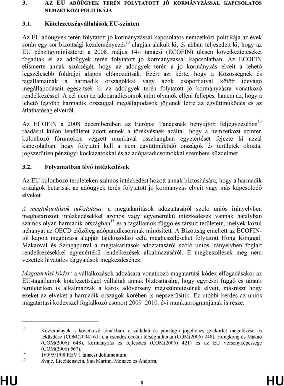 teljesedett ki, hogy az EU pénzügyminiszterei a 2008. május 14-i tanácsi (ECOFIN) ülésen következtetéseket fogadtak el az adóügyek terén folytatott jó kormányzással kapcsolatban.