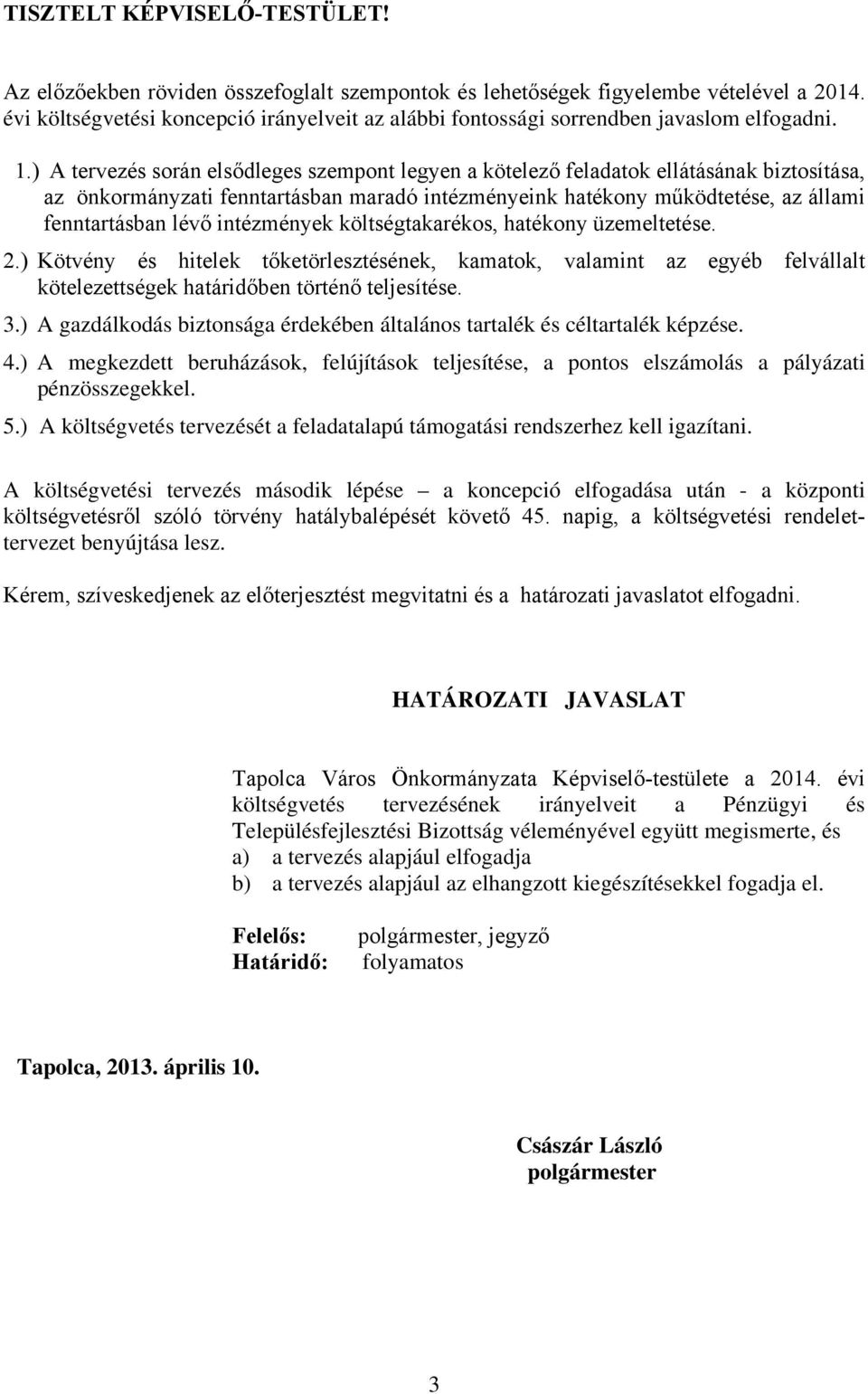 ) A tervezés során elsődleges szempont legyen a kötelező feladatok ellátásának biztosítása, az önkormányzati fenntartásban maradó intézményeink hatékony működtetése, az állami fenntartásban lévő