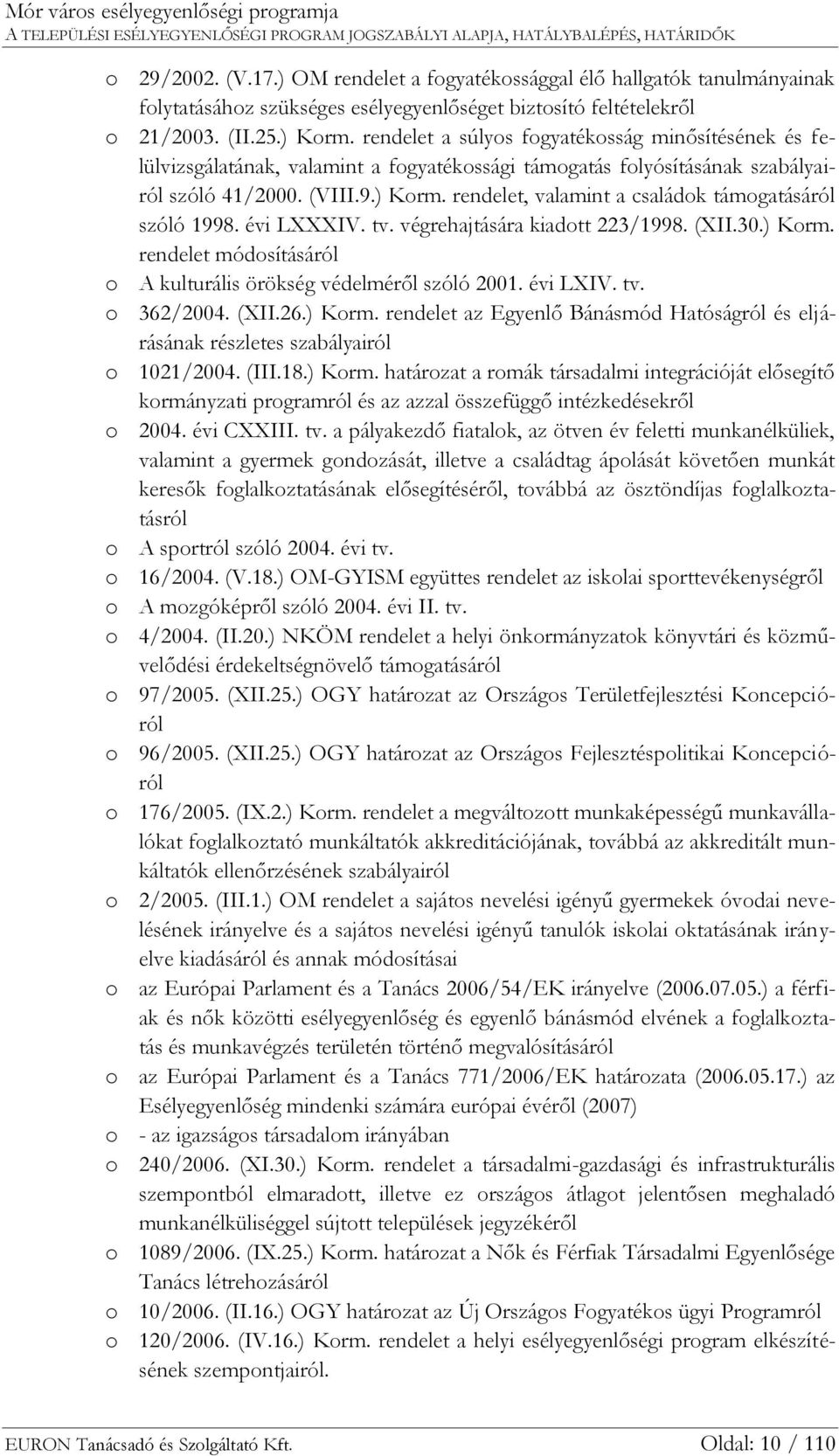 rendelet a súlyos fogyatékosság misítésének és felülvizsgálatának, valamint a fogyatékossági támogatás folyósításának szabályairól szóló 4/. (VIII.9.) Korm.