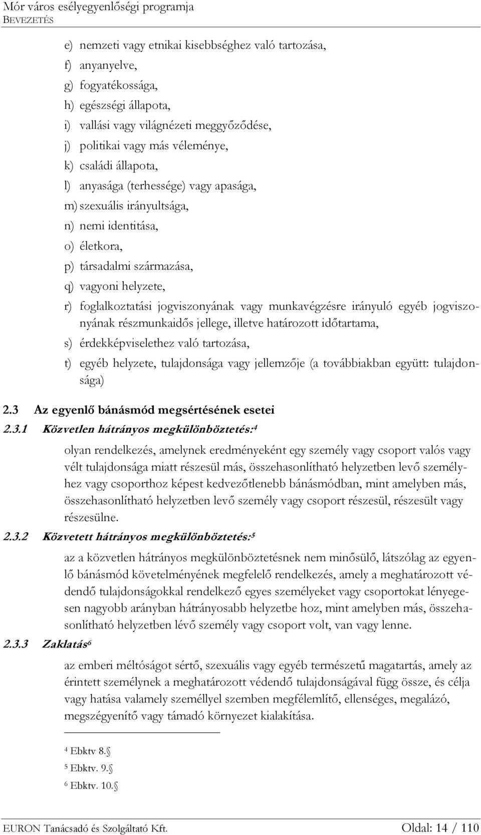 vagy munkavégzésre irányuló egyéb jogviszonyának részmunkaidős jellege, illetve határozott időtartama, s) érdekképviselethez való tartozása, t) egyéb helyzete, tulajdonsága vagy jellemzője (a