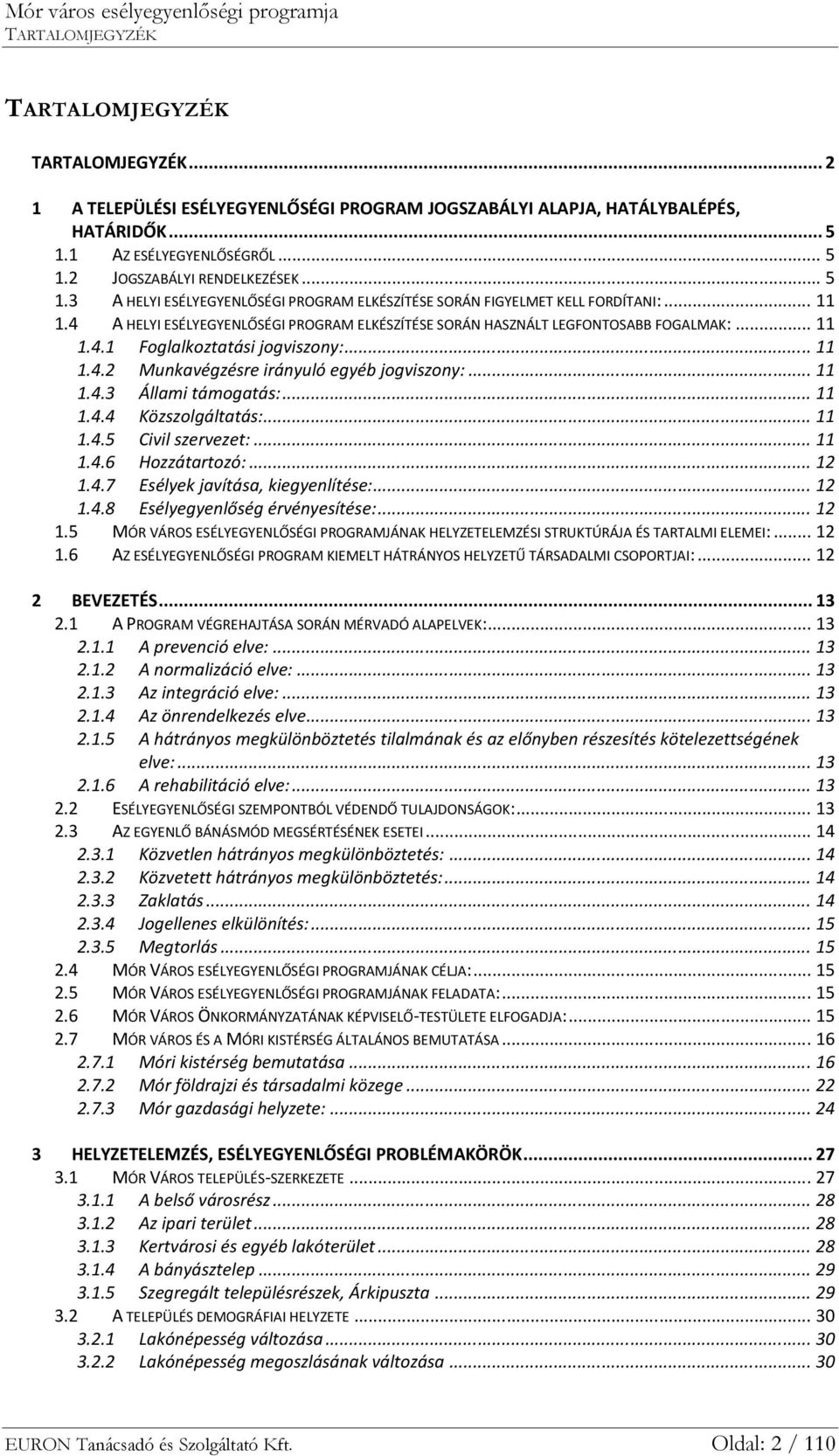 ...4. Munkavégzésre irányuló egyéb jogviszony:....4. Állami támogatás:....4.4 Közszolgáltatás:....4. Civil szervezet:....4.6 Hozzátartozó:....4.7 Esélyek javítása, kiegyenlítése:....4.8 Esélyegyenlőség érvényesítése:.