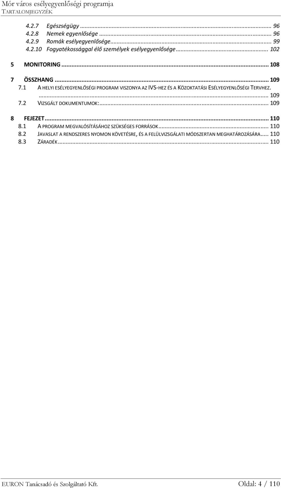 A HELYI ESÉLYEGYENLŐSÉGI PROGRAM VISZONYA AZ IVS-HEZ ÉS A KÖZOKTATÁSI ESÉLYEGYENLŐSÉGI TERVHEZ.... 9 7. VIZSGÁLT DOKUMENTUMOK:.