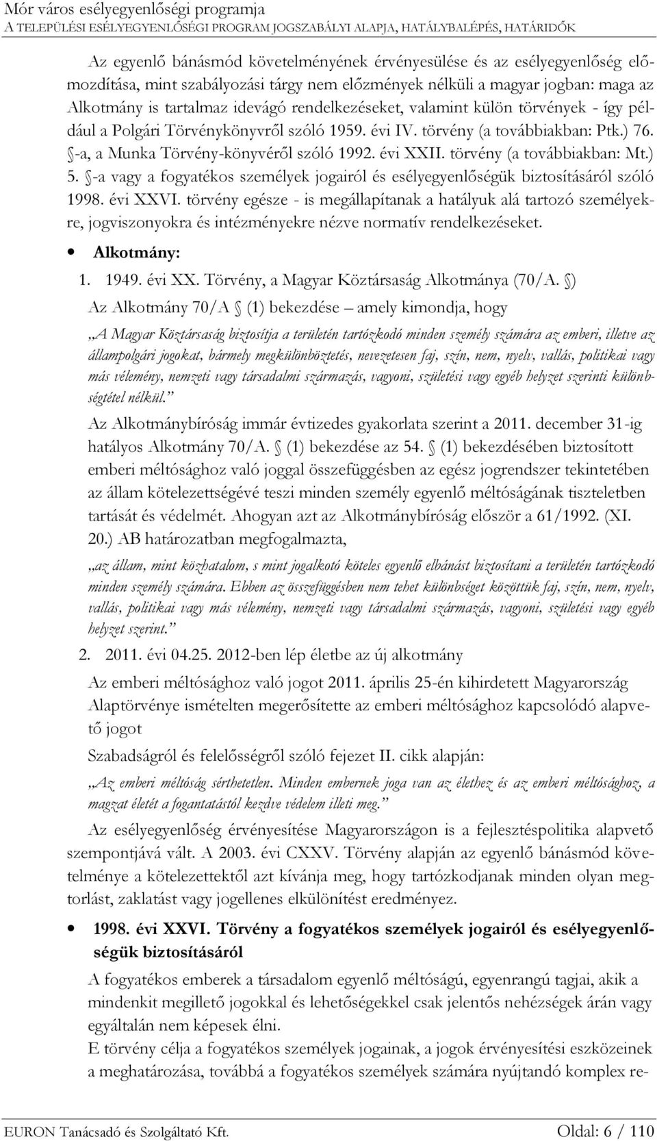 törvény (a továbbiakban: Ptk.) 76. -a, a Munka Törvény-könyvéről szóló 99. évi XXII. törvény (a továbbiakban: Mt.). -a vagy a fogyatékos személyek jogairól és esélyegyenlőségük biztosításáról szóló 998.