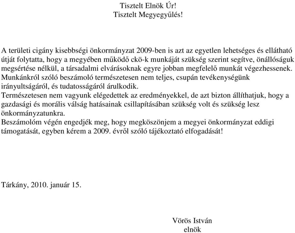 nélkül, a társadalmi elvárásoknak egyre jobban megfelelı munkát végezhessenek. Munkánkról szóló beszámoló természetesen nem teljes, csupán tevékenységünk irányultságáról, és tudatosságáról árulkodik.