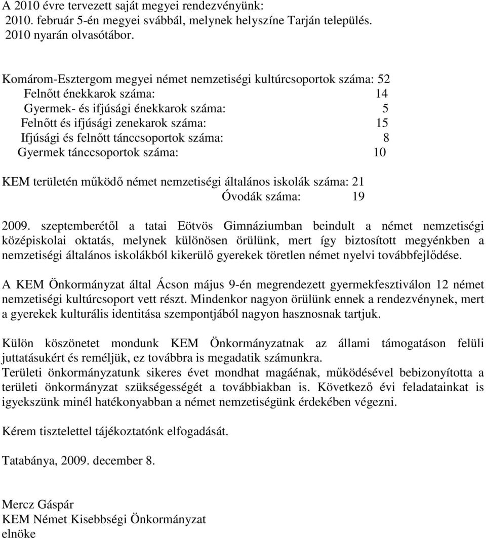 tánccsoportok száma: 8 Gyermek tánccsoportok száma: 10 KEM területén mőködı német nemzetiségi általános iskolák száma: 21 Óvodák száma: 19 2009.