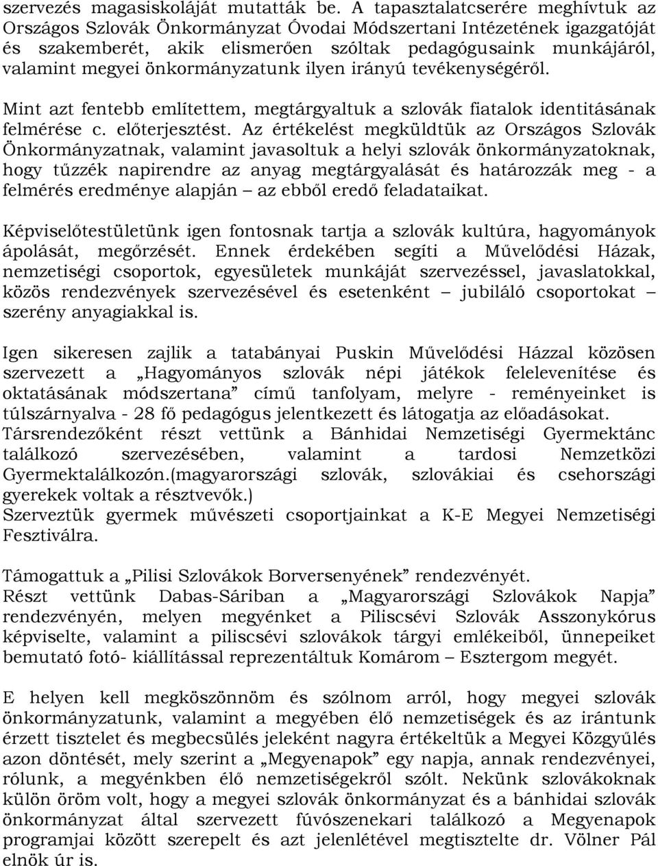 önkormányzatunk ilyen irányú tevékenységérıl. Mint azt fentebb említettem, megtárgyaltuk a szlovák fiatalok identitásának felmérése c. elıterjesztést.