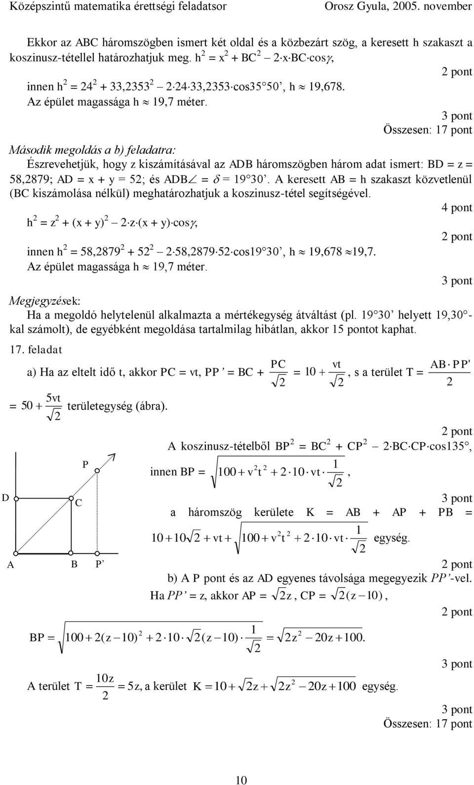 Összesen: 17 pont Második megoldás a b) feladatra: Észrevehetjük, hogy z kiszámításával az ADB háromszögben három adat ismert: BD = z = 58,879; AD = x + y = 5; és ADB = = 19 30.