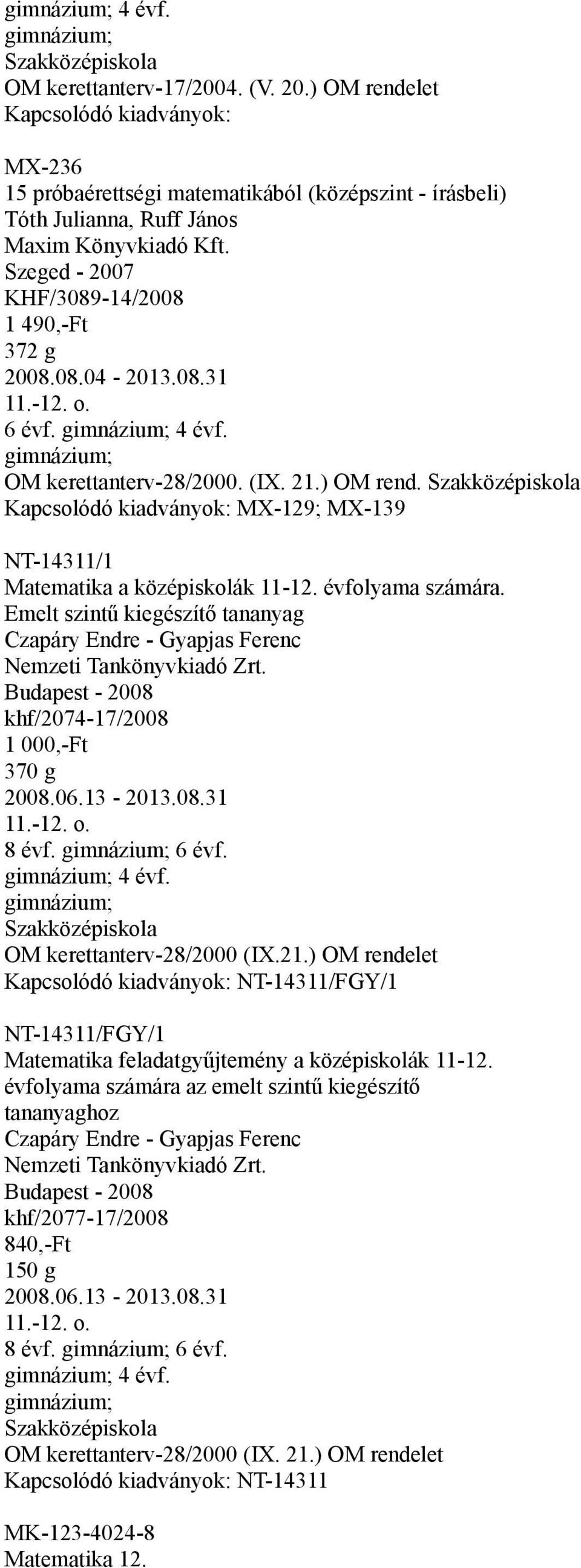 évfolyama számára. Emelt szintű kiegészítő tananyag Czapáry Endre - Gyapjas Ferenc khf/2074-17/2008 1 000,-Ft 370 g 2008.06.13-2013.08.31 11.-12. o. OM kerettanterv-28/2000 (IX.21.