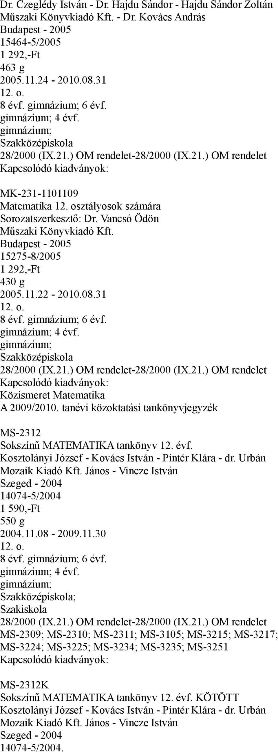 évf. Kosztolányi József - Kovács István - Pintér Klára - dr. Urbán Mozaik Kiadó Kft. János - Vincze István Szeged - 2004 14074-5/2004 1 590,-Ft 550 g 2004.11.08-2009.11.30 12. o.