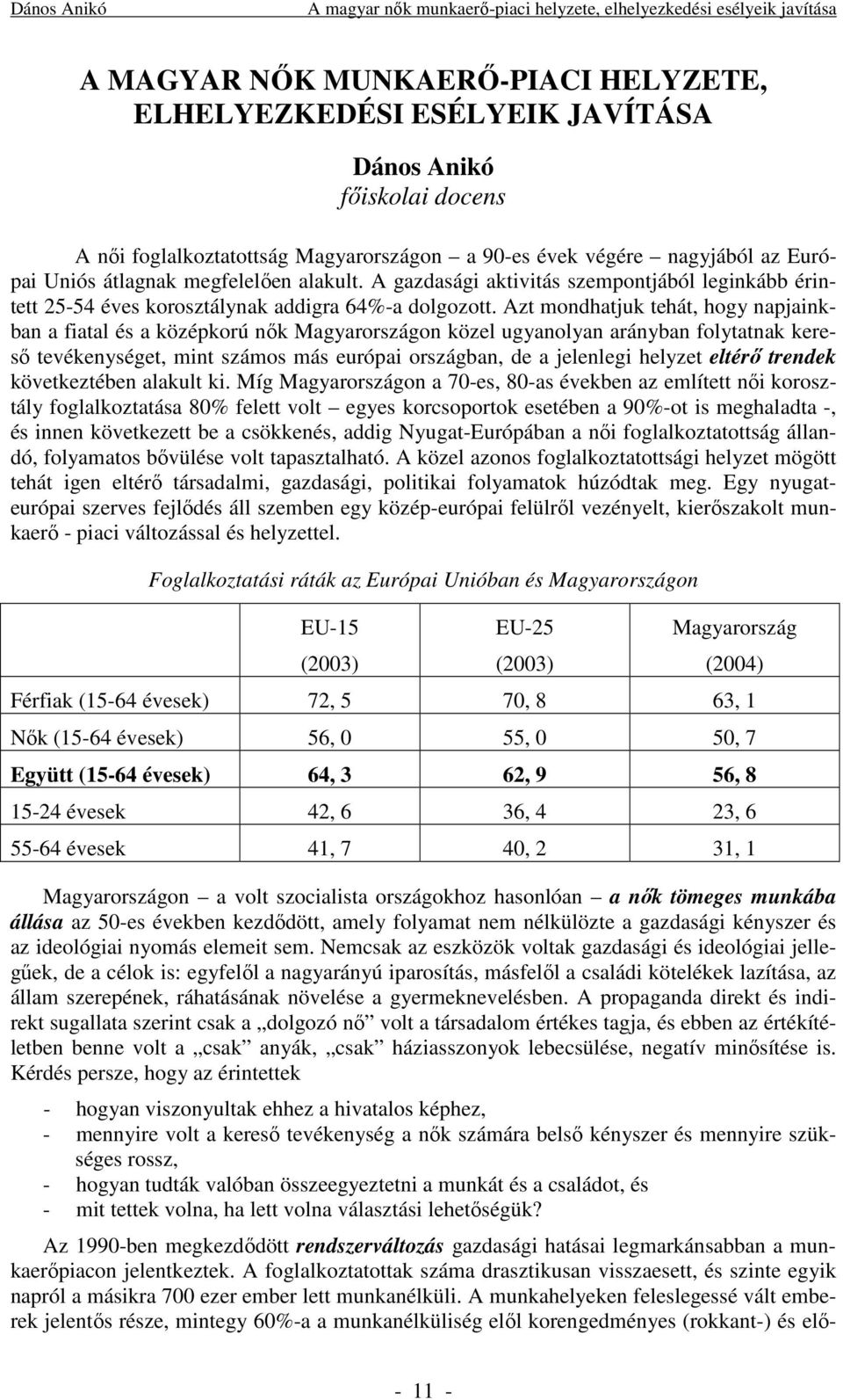 A gazdasági aktivitás szempontjából leginkább érintett 25-54 éves korosztálynak addigra 64%-a dolgozott.