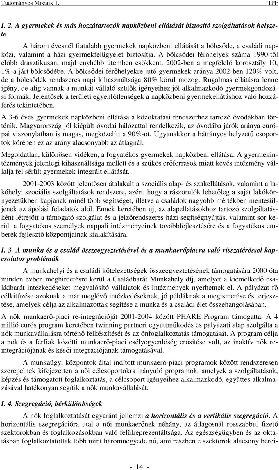 gyermekfelügyelet biztosítja. A bölcsıdei férıhelyek száma 1990-tıl elıbb drasztikusan, majd enyhébb ütemben csökkent. 2002-ben a megfelelı korosztály 10, 1%-a járt bölcsıdébe.