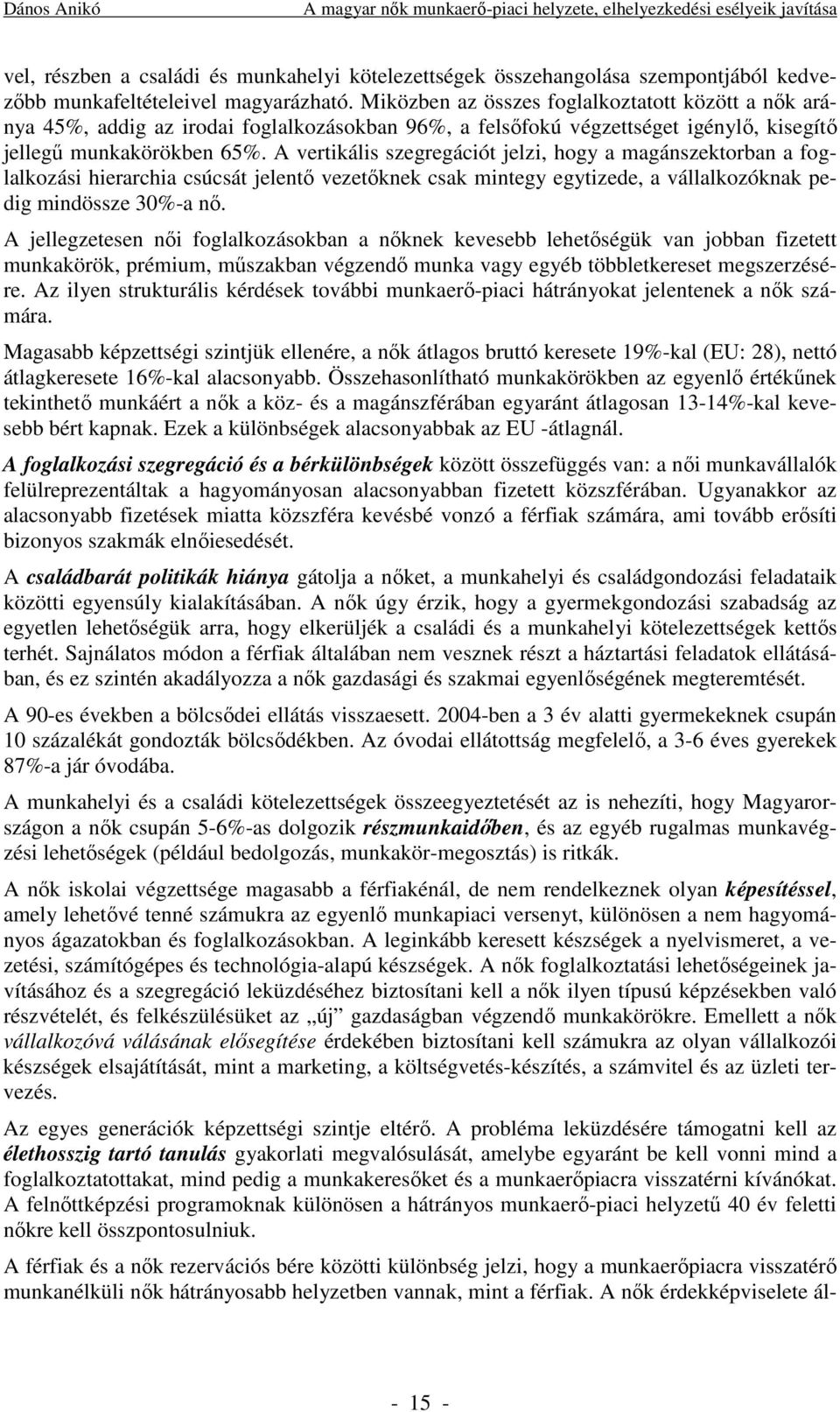 A vertikális szegregációt jelzi, hogy a magánszektorban a foglalkozási hierarchia csúcsát jelentı vezetıknek csak mintegy egytizede, a vállalkozóknak pedig mindössze 30%-a nı.