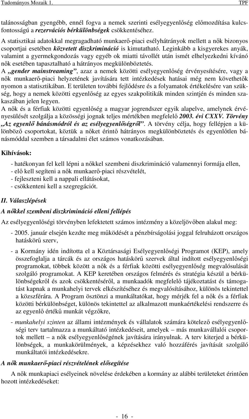 Leginkább a kisgyerekes anyák, valamint a gyermekgondozás vagy egyéb ok miatti távollét után ismét elhelyezkedni kívánó nık esetében tapasztalható a hátrányos megkülönböztetés.