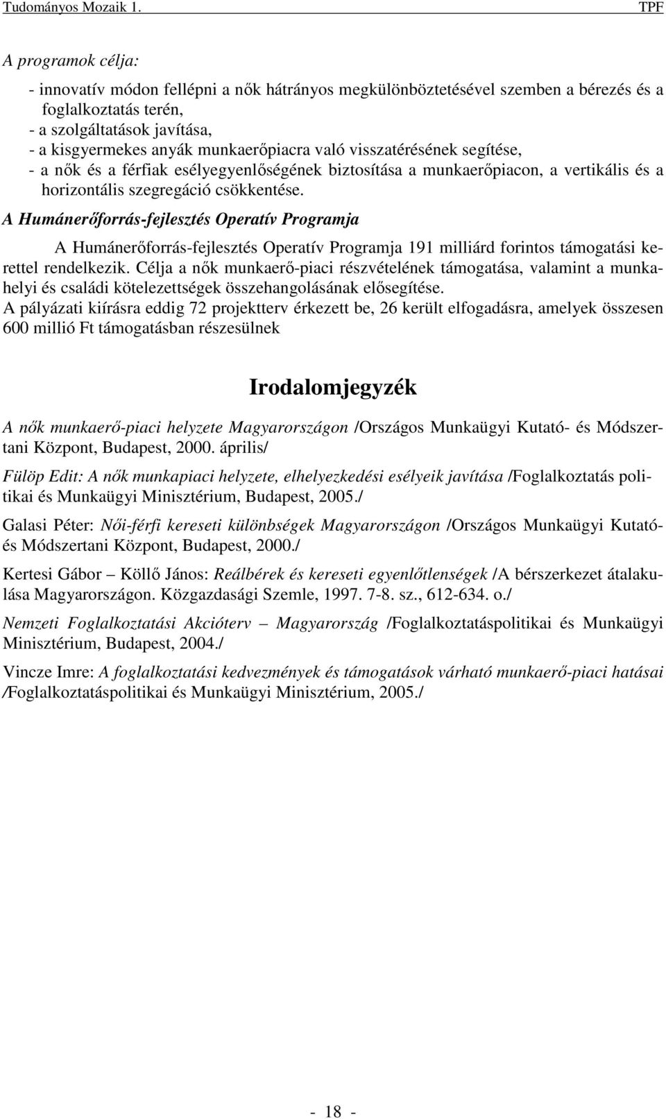 való visszatérésének segítése, - a nık és a férfiak esélyegyenlıségének biztosítása a munkaerıpiacon, a vertikális és a horizontális szegregáció csökkentése.