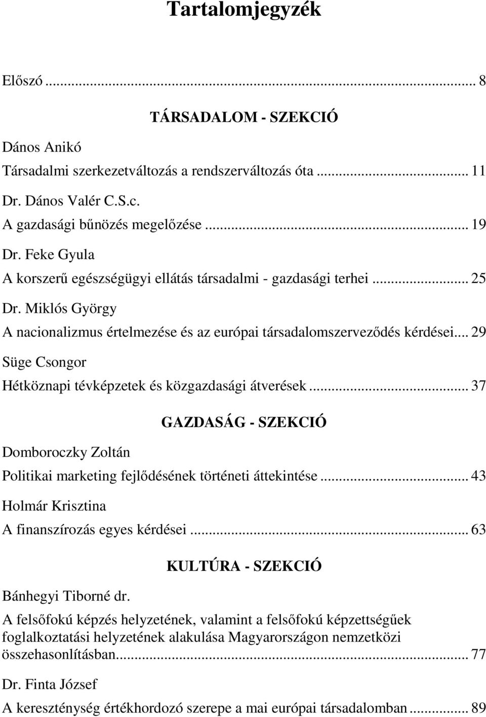 .. 29 Süge Csongor Hétköznapi tévképzetek és közgazdasági átverések... 37 Domboroczky Zoltán GAZDASÁG - SZEKCIÓ Politikai marketing fejlıdésének történeti áttekintése.