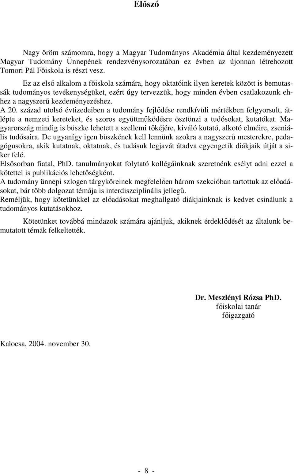 kezdeményezéshez. A 20. század utolsó évtizedeiben a tudomány fejlıdése rendkívüli mértékben felgyorsult, átlépte a nemzeti kereteket, és szoros együttmőködésre ösztönzi a tudósokat, kutatókat.