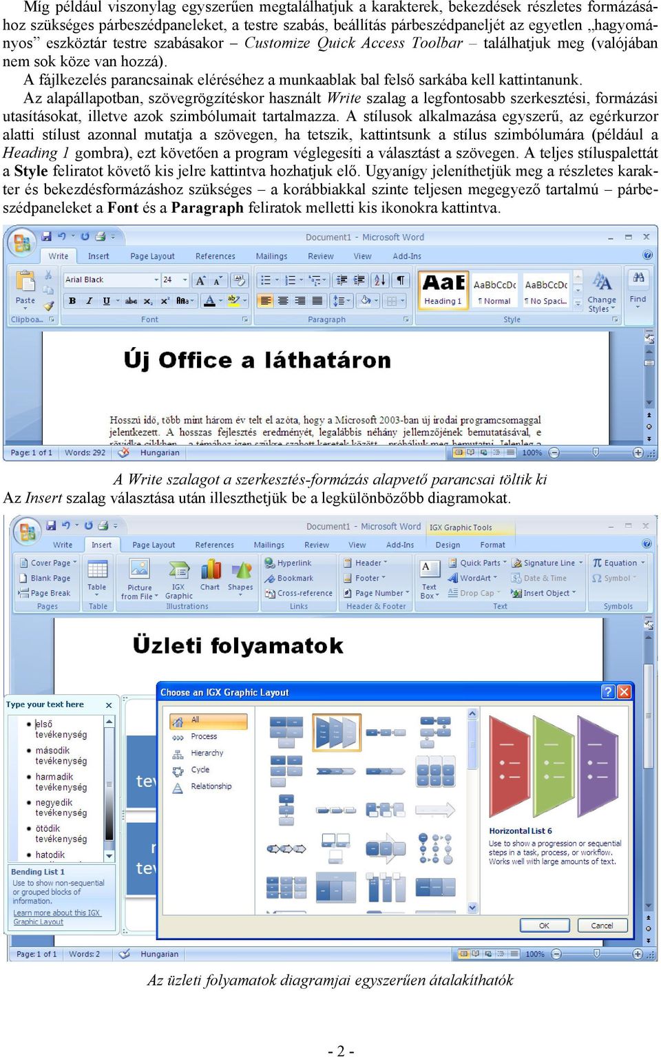 Az alapállapotban, szövegrögzítéskor használt Write szalag a legfontosabb szerkesztési, formázási utasításokat, illetve azok szimbólumait tartalmazza.