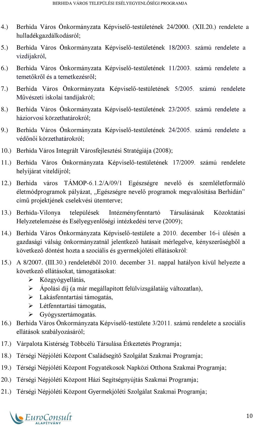 ) Berhida Város Önkormányzata Képviselő-testületének 5/2005. számú rendelete Művészeti iskolai tandíjakról; 8.) Berhida Város Önkormányzata Képviselő-testületének 23/2005.