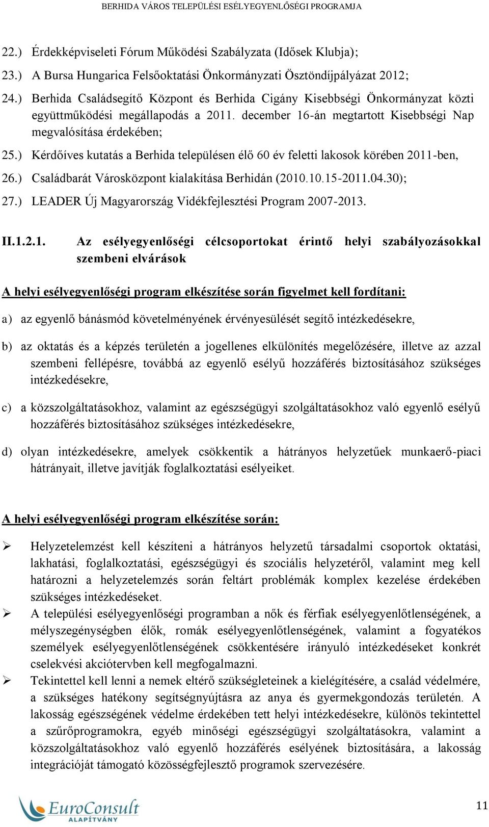 ) Kérdőíves kutatás a Berhida településen élő 60 év feletti lakosok körében 2011-ben, 26.) Családbarát Városközpont kialakítása Berhidán (2010.10.15-2011.04.30); 27.