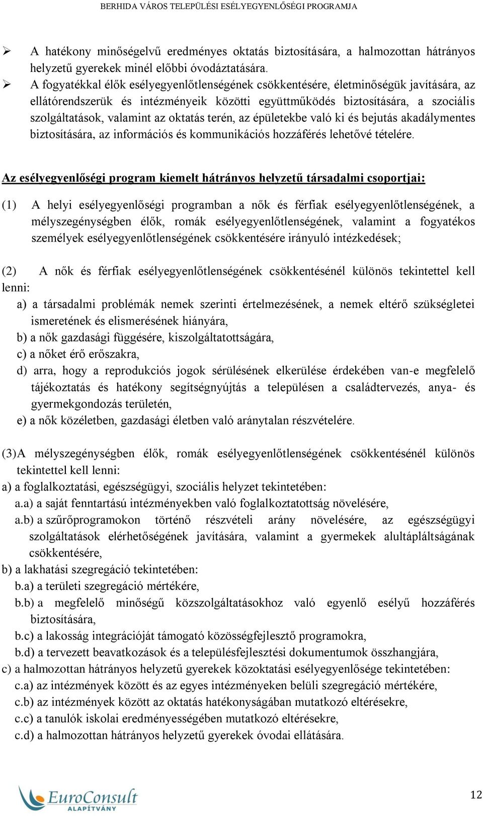 oktatás terén, az épületekbe való ki és bejutás akadálymentes biztosítására, az információs és kommunikációs hozzáférés lehetővé tételére.