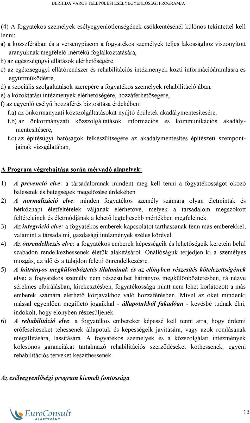 együttműködésre, d) a szociális szolgáltatások szerepére a fogyatékos személyek rehabilitációjában, e) a közoktatási intézmények elérhetőségére, hozzáférhetőségére, f) az egyenlő esélyű hozzáférés