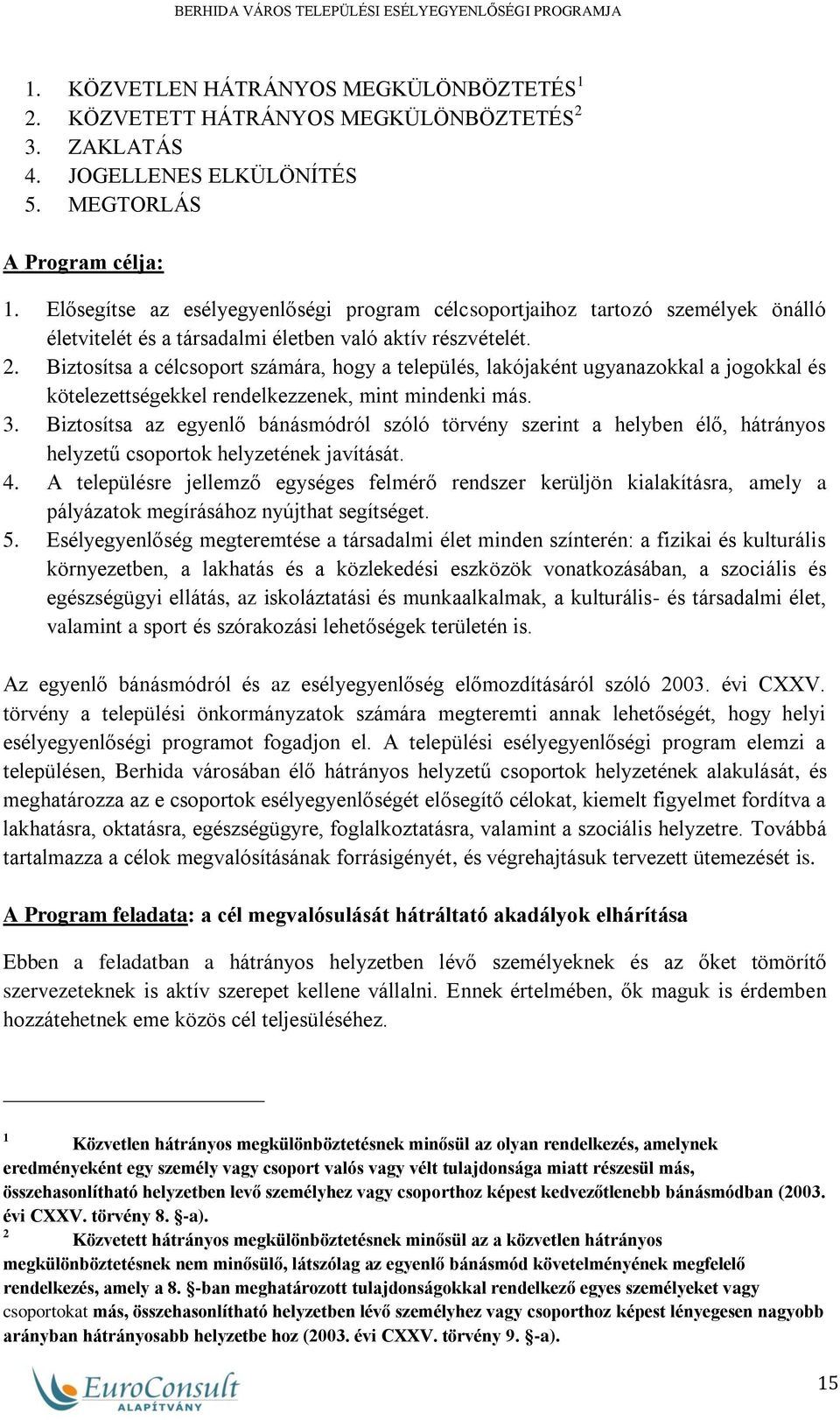 Biztosítsa a célcsoport számára, hogy a település, lakójaként ugyanazokkal a jogokkal és kötelezettségekkel rendelkezzenek, mint mindenki más. 3.