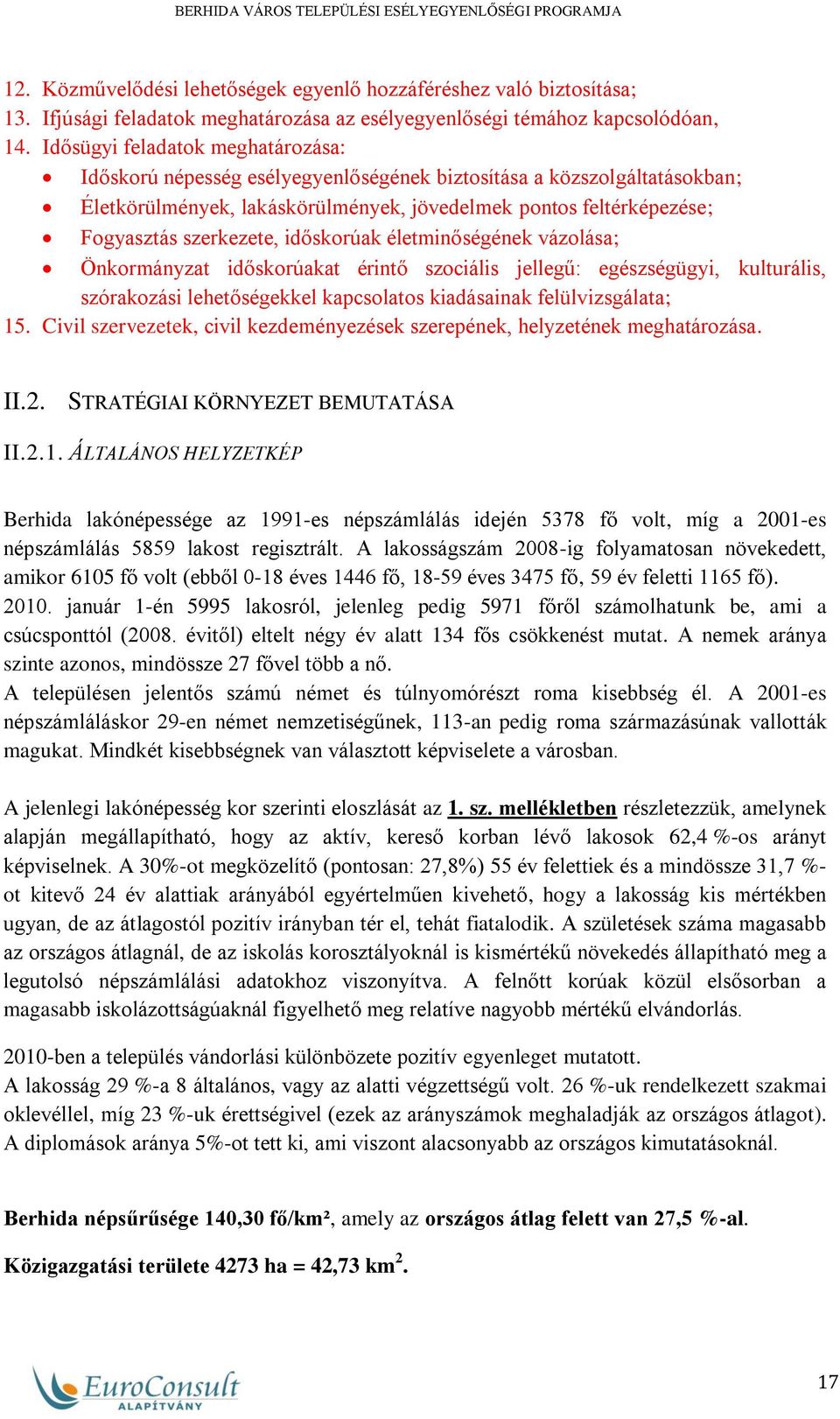 időskorúak életminőségének vázolása; Önkormányzat időskorúakat érintő szociális jellegű: egészségügyi, kulturális, szórakozási lehetőségekkel kapcsolatos kiadásainak felülvizsgálata; 15.