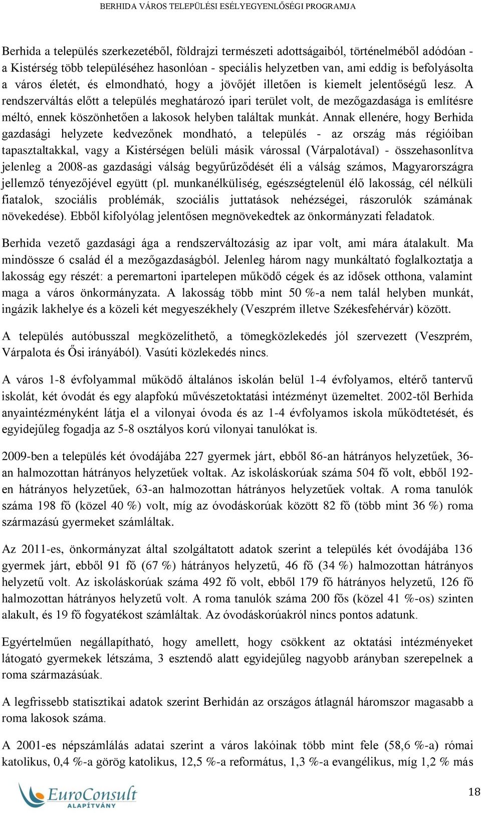 A rendszerváltás előtt a település meghatározó ipari terület volt, de mezőgazdasága is említésre méltó, ennek köszönhetően a lakosok helyben találtak munkát.